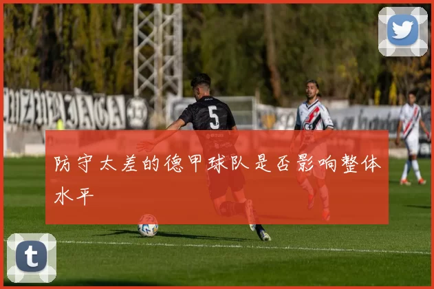 防守太差的德甲球队是否影响整体水平