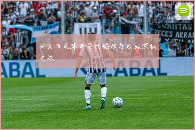 兴义市足球明星的崛起与成就探秘之旅