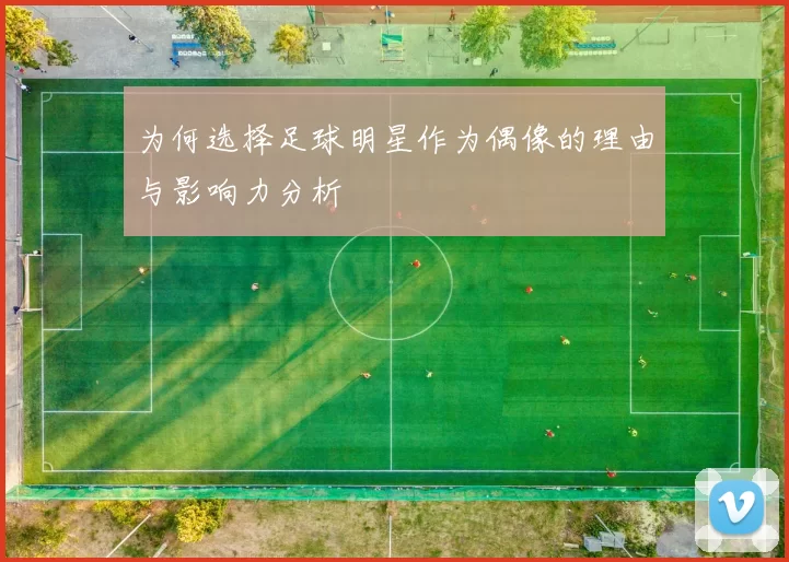 为何选择足球明星作为偶像的理由与影响力分析