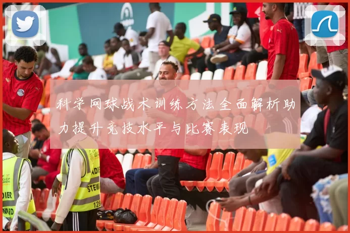 科学网球战术训练方法全面解析助力提升竞技水平与比赛表现