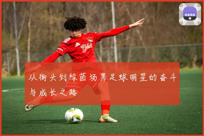从街头到绿茵场男足球明星的奋斗与成长之路