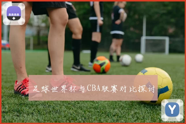 足球世界杯与CBA联赛对比探讨