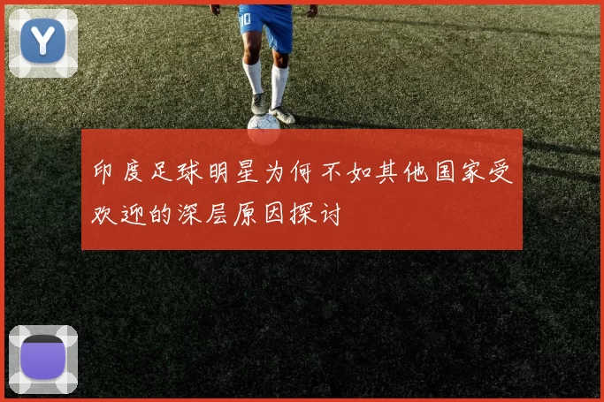 印度足球明星为何不如其他国家受欢迎的深层原因探讨