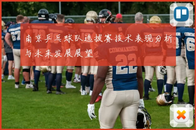 南京乒乓球队选拔赛技术表现分析与未来发展展望