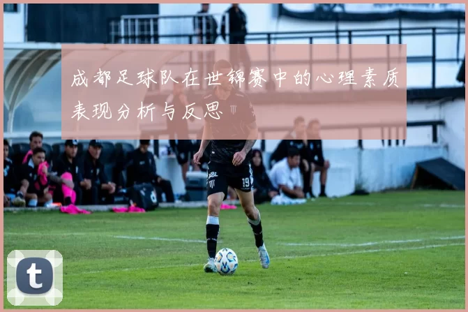 成都足球队在世锦赛中的心理素质表现分析与反思